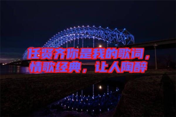 任賢齊你是我的歌詞，情歌經(jīng)典，讓人陶醉