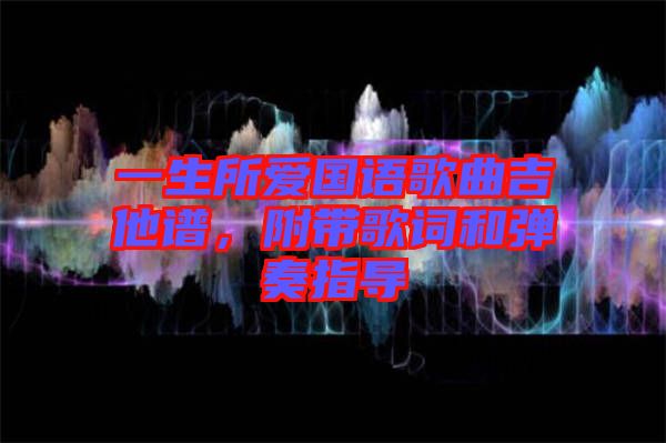 一生所愛國語歌曲吉他譜，附帶歌詞和彈奏指導(dǎo)