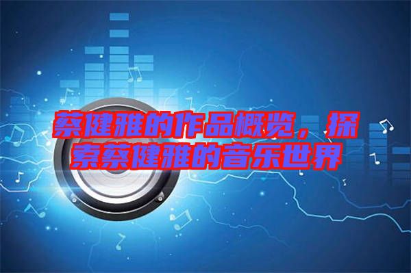 蔡健雅的作品概覽，探索蔡健雅的音樂(lè)世界
