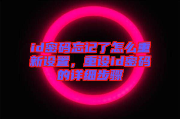 id密碼忘記了怎么重新設置，重設id密碼的詳細步驟