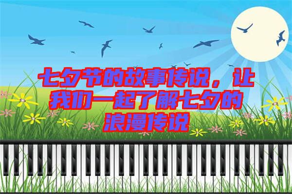 七夕節(jié)的故事傳說，讓我們一起了解七夕的浪漫傳說