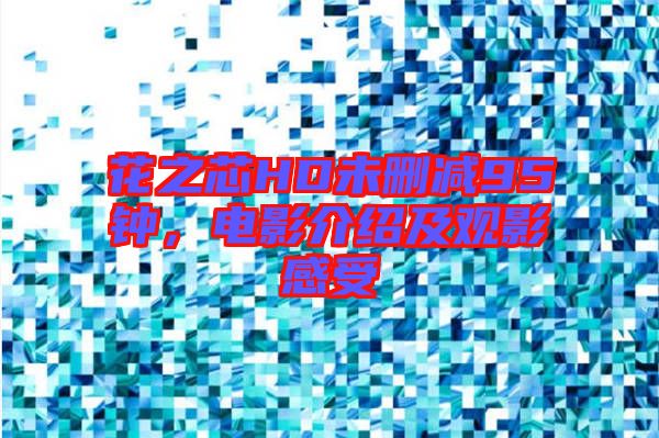 花之芯HD未刪減95鐘，電影介紹及觀影感受