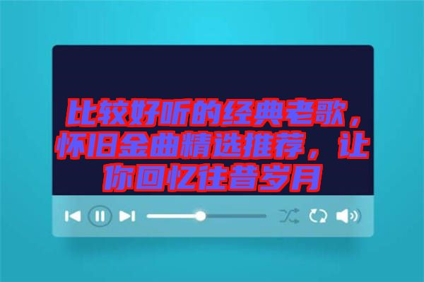 比較好聽的經(jīng)典老歌，懷舊金曲精選推薦，讓你回憶往昔歲月