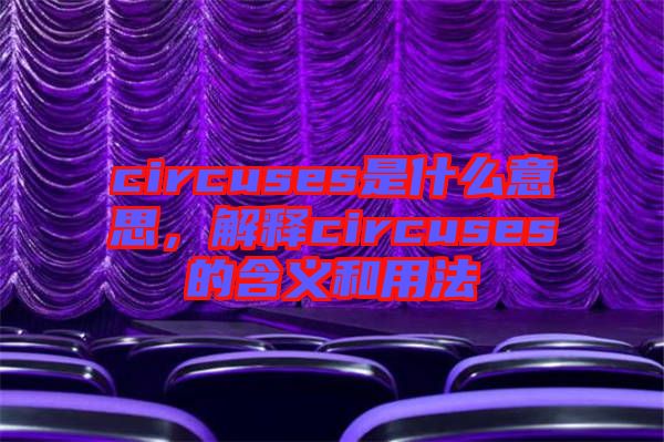 circuses是什么意思，解釋circuses的含義和用法
