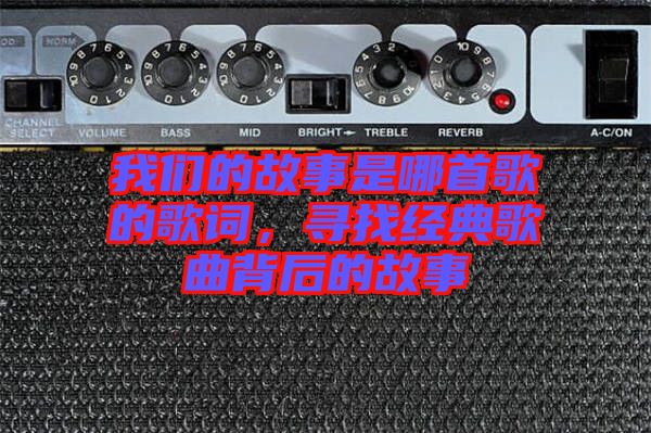 我們的故事是哪首歌的歌詞，尋找經(jīng)典歌曲背后的故事