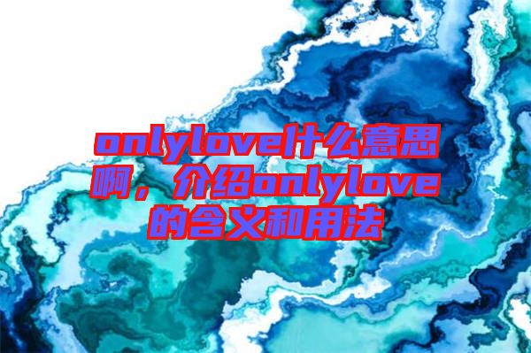 onlylove什么意思啊，介紹onlylove的含義和用法
