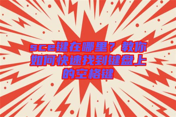 sce鍵在哪里？教你如何快速找到鍵盤(pán)上的空格鍵
