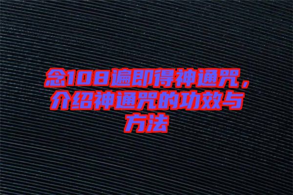 念108遍即得神通咒，介紹神通咒的功效與方法