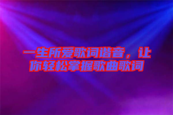 一生所愛歌詞諧音，讓你輕松掌握歌曲歌詞