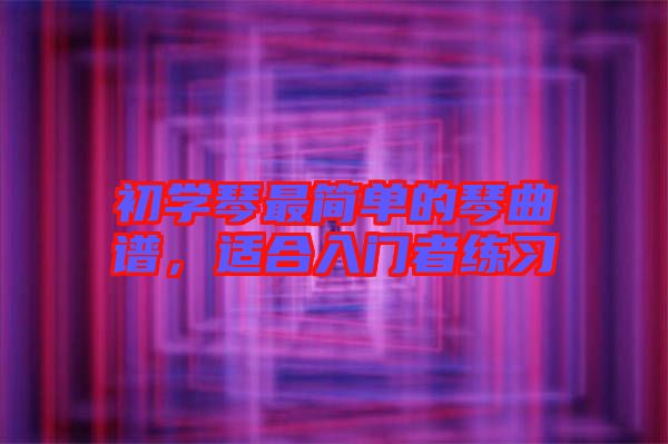 初學琴最簡單的琴曲譜，適合入門者練習