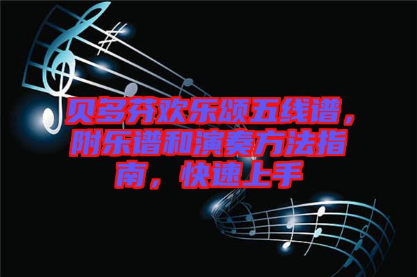 貝多芬歡樂頌五線譜，附樂譜和演奏方法指南，快速上手