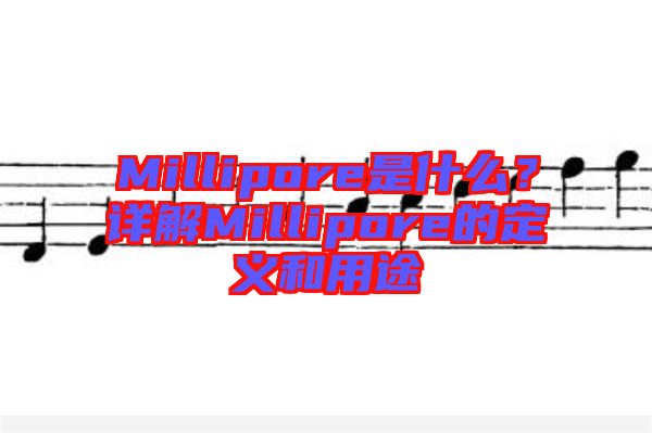 Millipore是什么？詳解Millipore的定義和用途