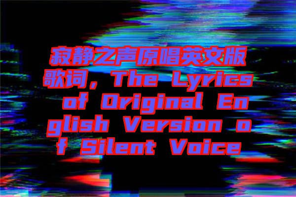寂靜之聲原唱英文版歌詞，The Lyrics of Original English Version of Silent Voice