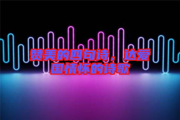 贊美的四句詩，達(dá)愛國情懷的詩歌