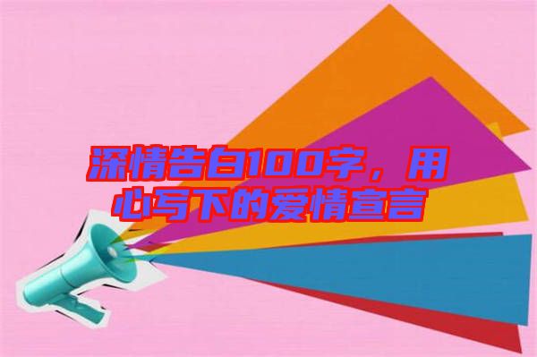 深情告白100字，用心寫下的愛情宣言