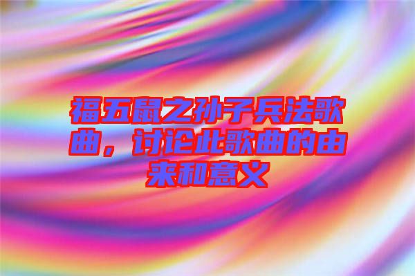 福五鼠之孫子兵法歌曲，討論此歌曲的由來(lái)和意義