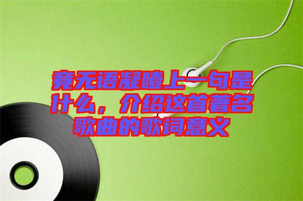 竟無(wú)語(yǔ)凝噎上一句是什么，介紹這首著名歌曲的歌詞意義