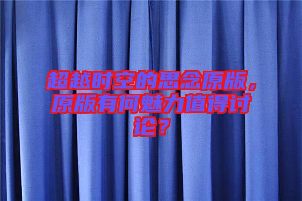 超越時(shí)空的思念原版，原版有何魅力值得討論？