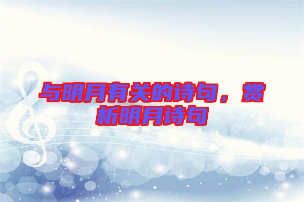 與明月有關的詩句，賞析明月詩句