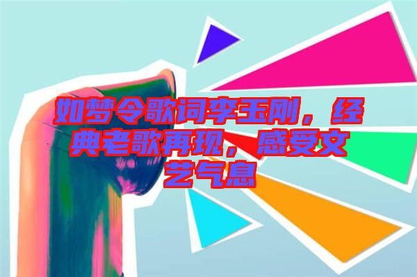 如夢令歌詞李玉剛，經(jīng)典老歌再現(xiàn)，感受文藝氣息