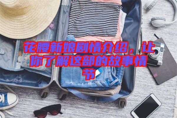 花腰新娘劇情介紹，讓你了解這部的故事情節(jié)