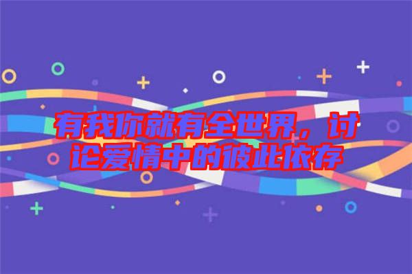 有我你就有全世界，討論愛情中的彼此依存