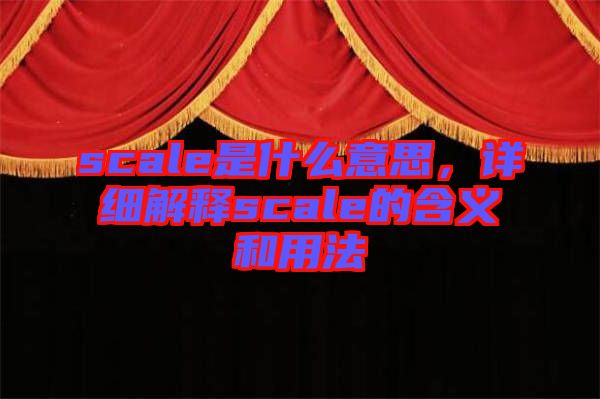 scale是什么意思，詳細(xì)解釋scale的含義和用法