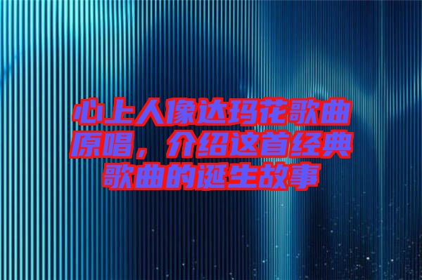 心上人像達(dá)瑪花歌曲原唱，介紹這首經(jīng)典歌曲的誕生故事