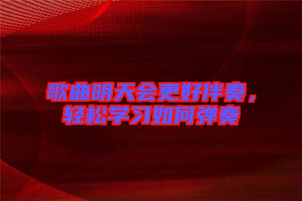 歌曲明天會更好伴奏，輕松學習如何彈奏