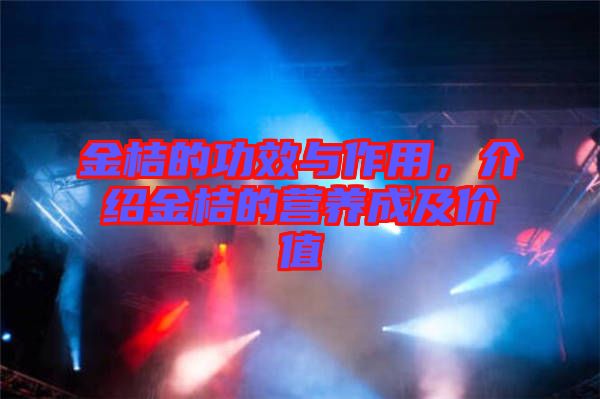 金桔的功效與作用，介紹金桔的營(yíng)養(yǎng)成及價(jià)值