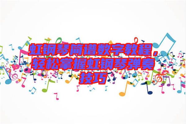 虹鋼琴簡譜數(shù)字教程，輕松掌握虹鋼琴彈奏技巧
