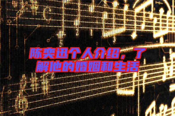 陳奕迅?jìng)€(gè)人介紹，了解他的婚姻和生活
