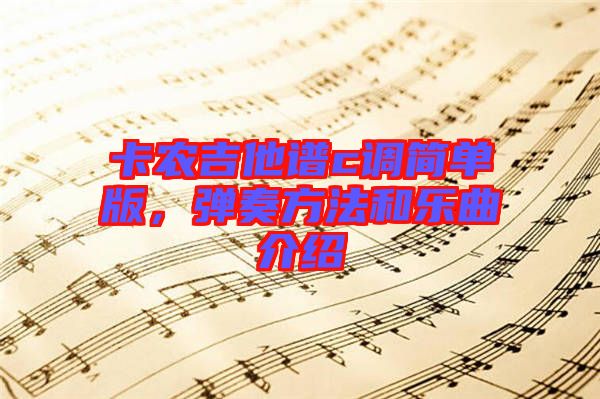 卡農(nóng)吉他譜c調(diào)簡單版，彈奏方法和樂曲介紹