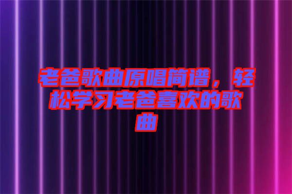 老爸歌曲原唱簡譜，輕松學習老爸喜歡的歌曲