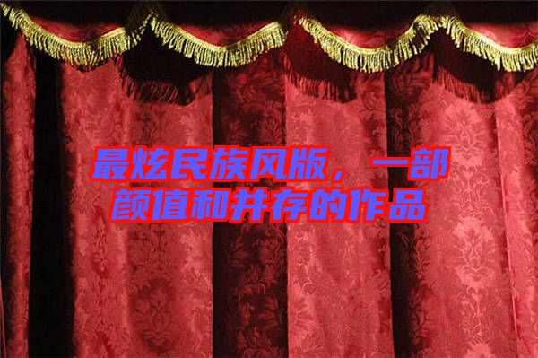 最炫民族風(fēng)版，一部顏值和并存的作品