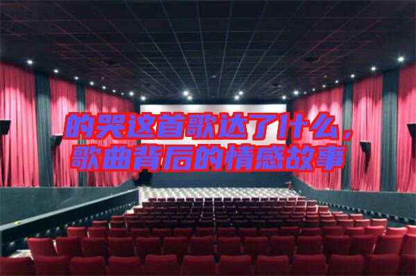 的哭這首歌達了什么，歌曲背后的情感故事
