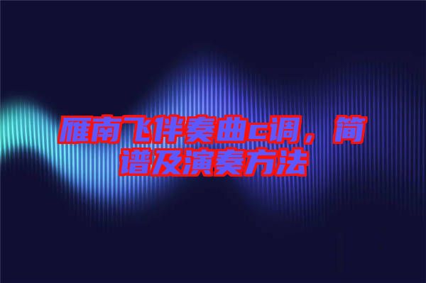 雁南飛伴奏曲c調(diào)，簡譜及演奏方法