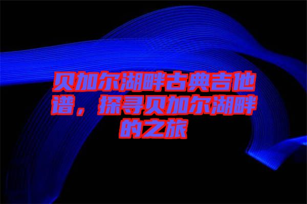 貝加爾湖畔古典吉他譜，探尋貝加爾湖畔的之旅