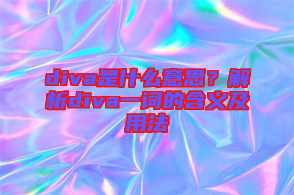 diva是什么意思？解析diva一詞的含義及用法