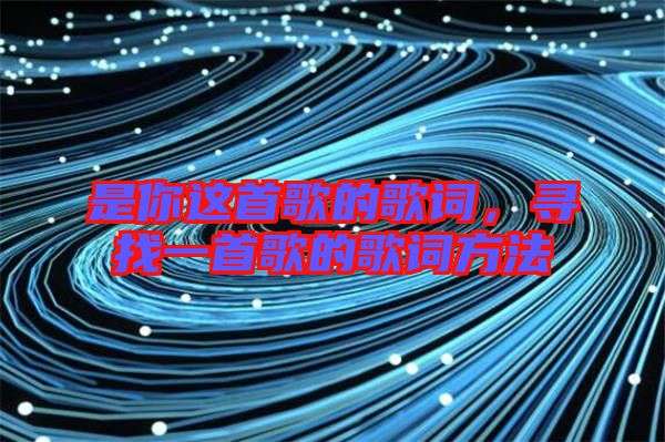 是你這首歌的歌詞，尋找一首歌的歌詞方法