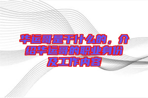 華運哥是干什么的，介紹華運哥的職業(yè)身份及工作內(nèi)容