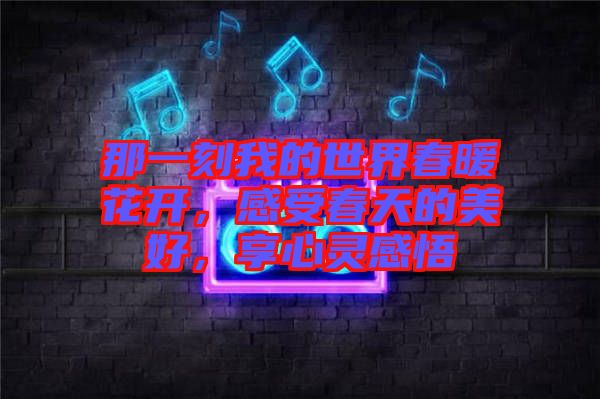 那一刻我的世界春暖花開(kāi)，感受春天的美好，享心靈感悟