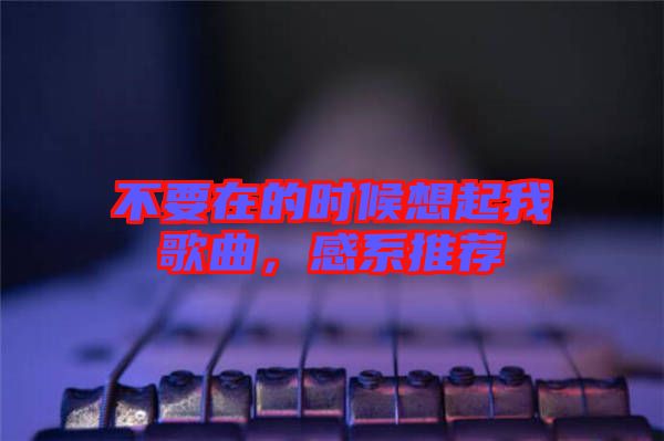 不要在的時候想起我歌曲，感系推薦