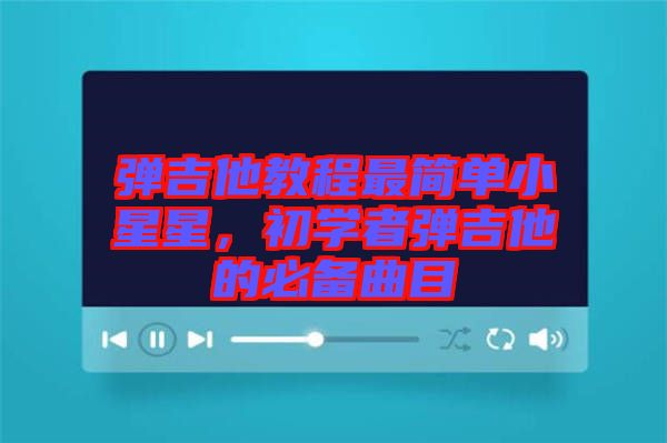 彈吉他教程最簡單小星星，初學(xué)者彈吉他的必備曲目