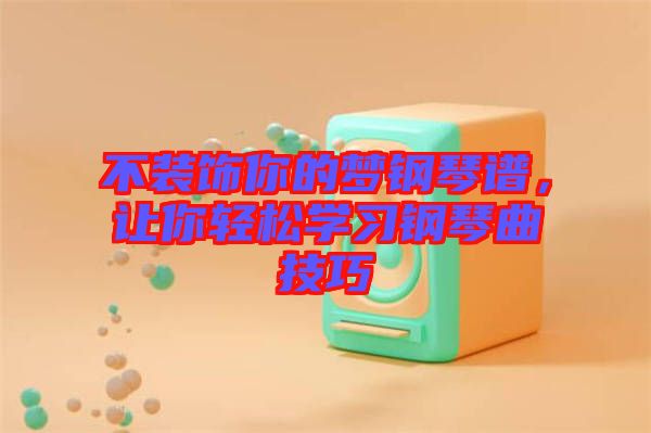 不裝飾你的夢(mèng)鋼琴譜，讓你輕松學(xué)習(xí)鋼琴曲技巧