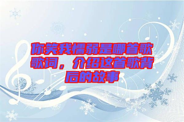 你笑我懦弱是哪首歌歌詞，介紹這首歌背后的故事