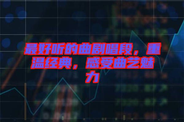 最好聽的曲劇唱段，重溫經(jīng)典，感受曲藝魅力