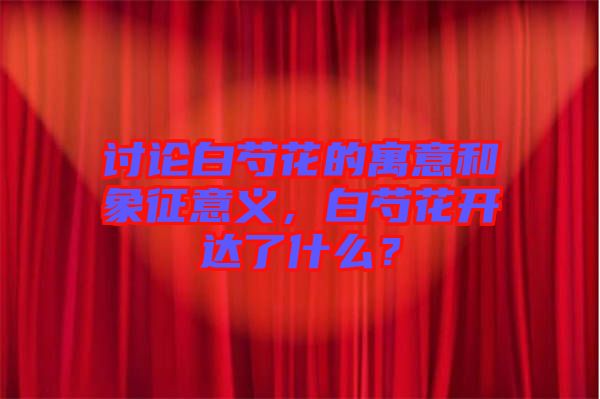 討論白芍花的寓意和象征意義，白芍花開達了什么？