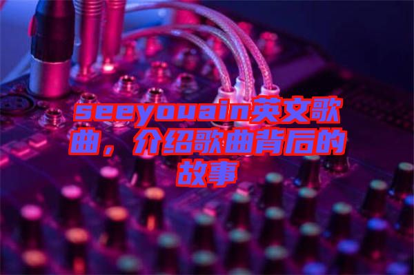 seeyouain英文歌曲，介紹歌曲背后的故事