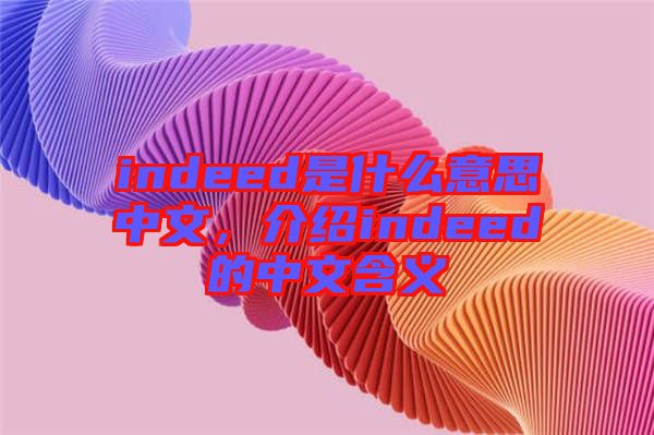 indeed是什么意思中文，介紹indeed的中文含義